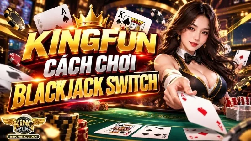 KINGFUN cách chơi Blackjack Switch